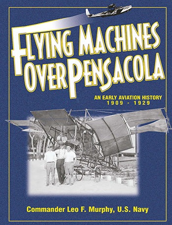 Flying Machines Over Pensacola by CDR Leo Murphy (USN ret.)