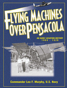 Flying Machines Over Pensacola by CDR Leo Murphy (USN ret.)