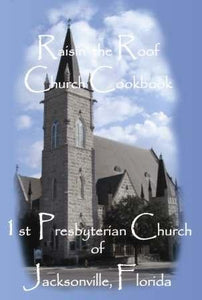 Raisin' The Roof Church Cook Book by 1st Presbyterian Church Jacksonville, FL